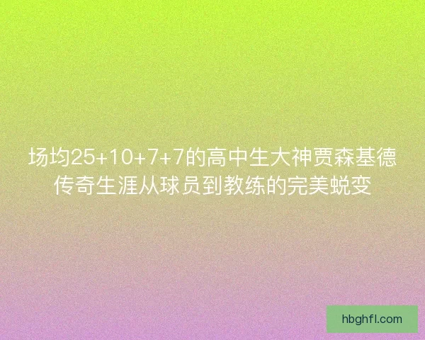 场均25+10+7+7的高中生大神贾森基德传奇生涯从球员到教练的完美蜕变