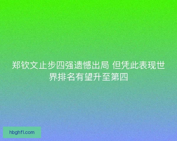 郑钦文止步四强遗憾出局 但凭此表现世界排名有望升至第四